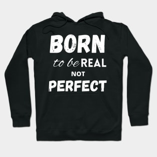 Born to be real not perfect motivating Hoodie